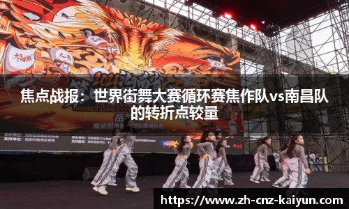焦点战报:世界街舞大赛循环赛焦作队vs南昌队的转折点较量